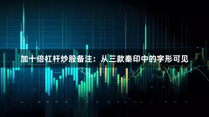 加十倍杠杆炒股备注：从三款秦印中的字形可见