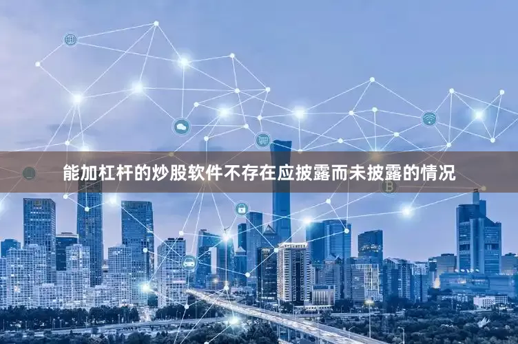 能加杠杆的炒股软件不存在应披露而未披露的情况