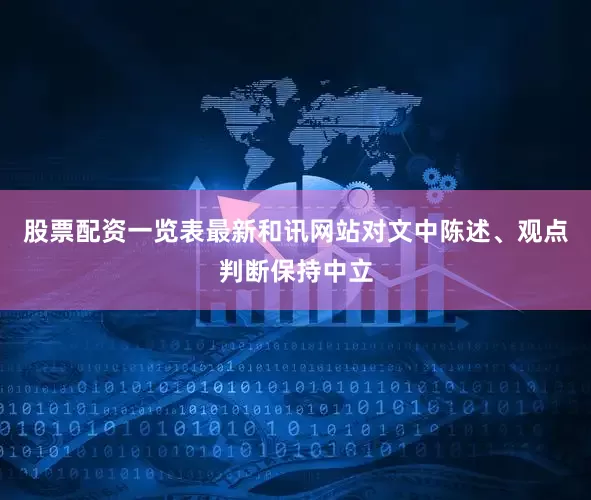 股票配资一览表最新和讯网站对文中陈述、观点判断保持中立