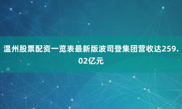温州股票配资一览表最新版波司登集团营收达259.02亿元