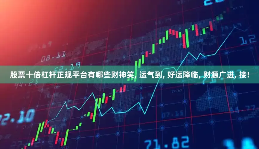 股票十倍杠杆正规平台有哪些财神笑, 运气到, 好运降临, 财源广进, 接!