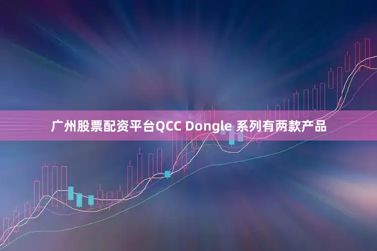 广州股票配资平台QCC Dongle 系列有两款产品