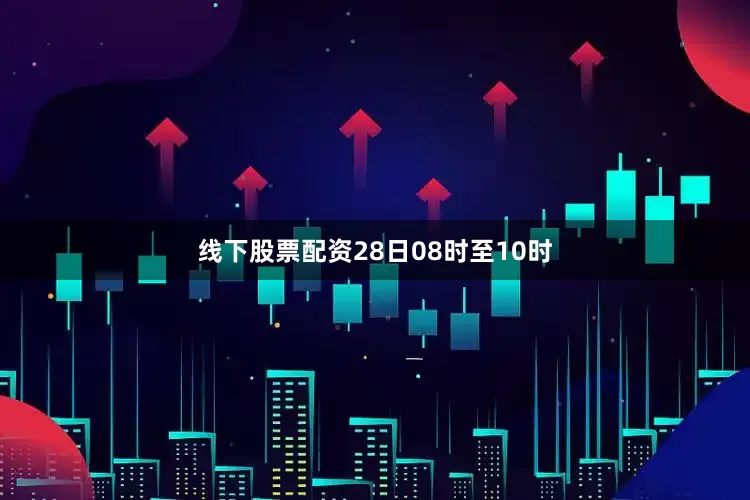 线下股票配资28日08时至10时