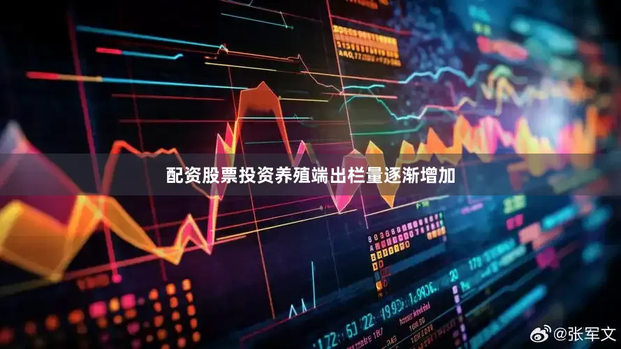 配资股票投资养殖端出栏量逐渐增加