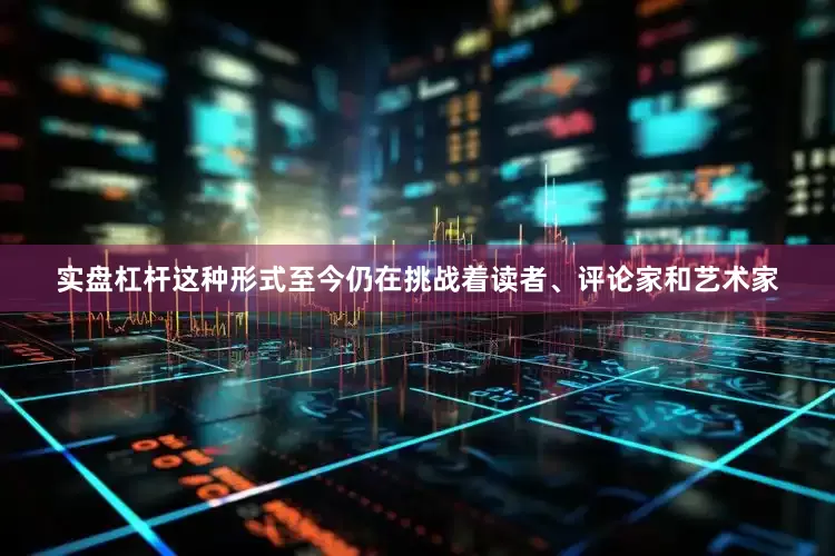 实盘杠杆这种形式至今仍在挑战着读者、评论家和艺术家